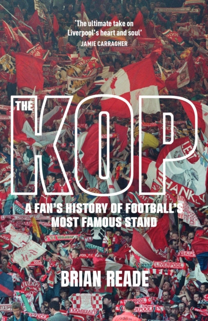 The Kop : A Fan’s History of Football’s Most Famous Stand
