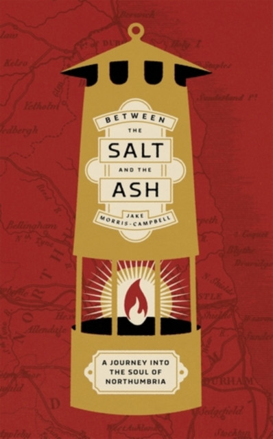 Between the salt and the ash : A journey into the soul of Northumbria