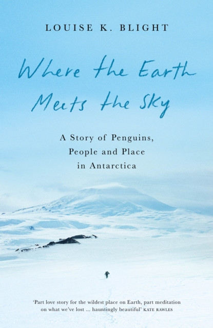 Where the Earth Meets the Sky : A Story of Penguins, People and Place in Antarctica
