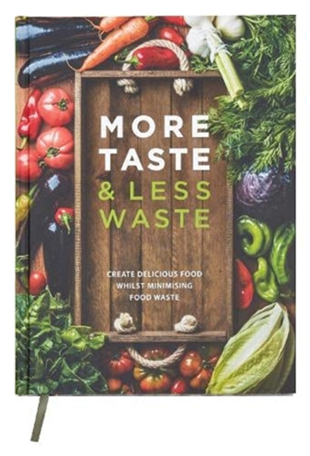More Taste & Less Waste Cookbook : Create delicious food whilst minimising food waste