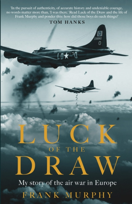 Luck of the Draw : My Story of the Air War in Europe - A NEW YORK TIMES BESTSELLER