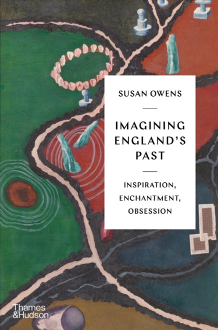 Imagining England's Past : Inspiration, Enchantment, Obsession