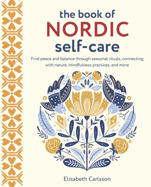 The Book of Nordic Self-Care : Find Peace and Balance Through Seasonal Rituals, Connecting with Nature, Mindfulness Practices, and More