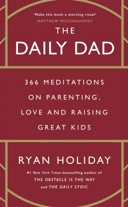 The Daily Dad : 366 Meditations on Fatherhood, Love and Raising Great Kids