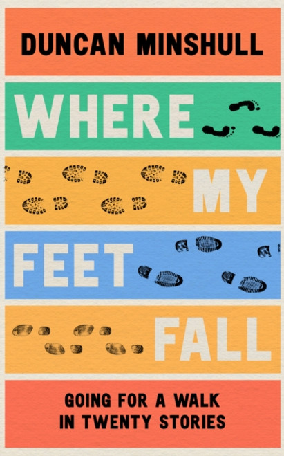 Where My Feet Fall : Going for a Walk in Twenty Stories