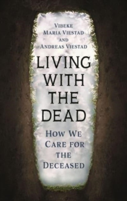Living with the Dead : How We Care for the Deceased