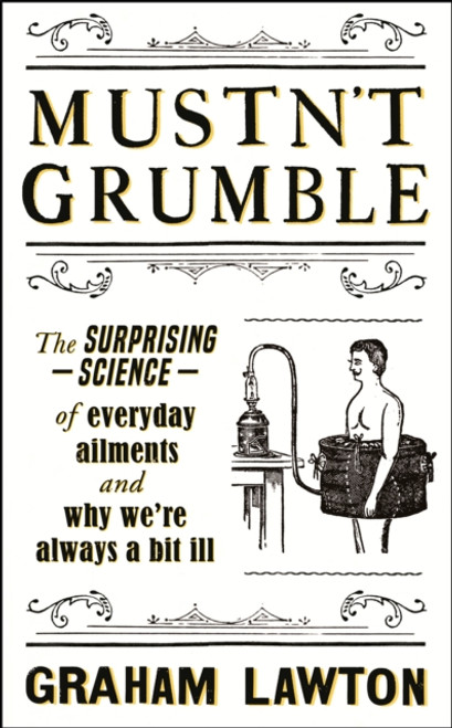 Mustn't Grumble : The surprising science of everyday ailments and why we're always a bit ill