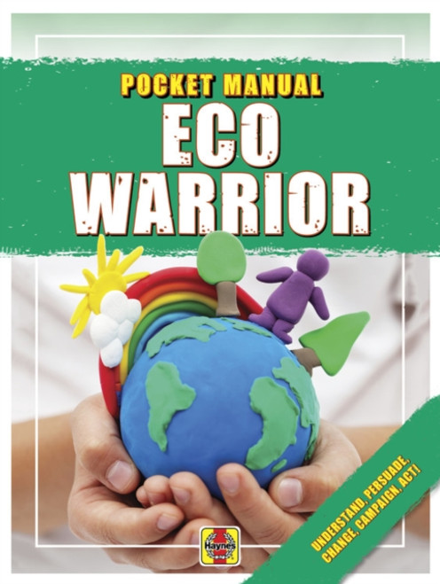 Pocket Manual Eco Warrior : Understand, Persuade, Change, Campaign, Act!