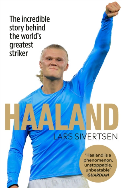 Haaland : The incredible story behind the world's greatest striker