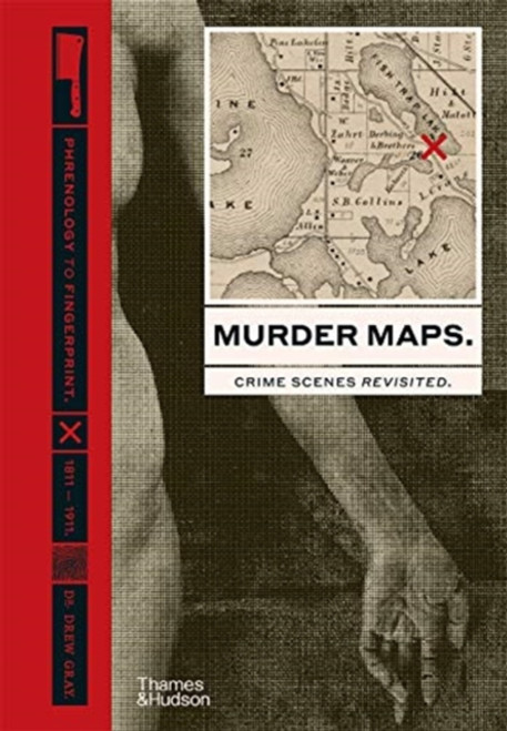 Murder Maps : Crime Scenes Revisited; Phrenology to Fingerprint 1811-1911