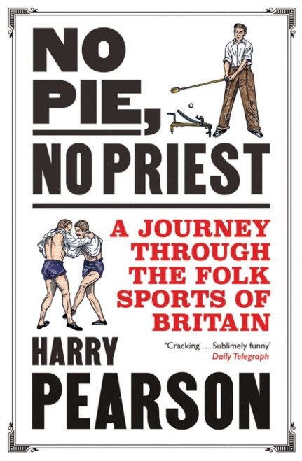 No Pie, No Priest : A Journey through the Folk Sports of Britain