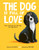 The Dog is Full of Love : Poems About How We Love Dogs and They Love Us