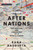 After Nations : The Making and Unmaking of a World Order
