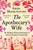 The Apothecary's Wife : The Hidden History of Medicine and How It Became a Commodity
