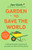 Garden To Save The World : Grow Your Own, Save Money and Help the Planet