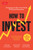 How to Invest : Navigating the Brave New World of Personal Investment: Fully Revised and Updated Edition