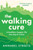 The Walking Cure : A healthier, happier life – one step at a time