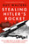 Stealing Hitler's Rocket : The Incredible Mission to Smuggle a V-2 Rocket Out of Nazi-Occupied Europe to Britain