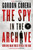 The Spy in the Archive : How One Man Tried to Kill the KGB