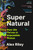 Super Natural : How Life Thrives in Impossible Places