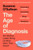 The Age of Diagnosis : Are Medical Labels Doing Us More Harm Than Good? - THE MUST-READ SUNDAY TIMES BESTSELLER