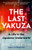 The Last Yakuza : A Life in the Japanese Underworld