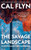The Savage Landscape : How We Made the Wilderness