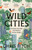 Wild Cities : Journeys Through the Modern Urban Jungle