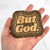 But God. Wood Magnet - 3.25" x 2.5" Dark Walnut Stained Christian Inspiration Decor But God. Wood Magnet - 3.25" x 2.5" Dark Walnut Stained Christian Inspiration Decor
