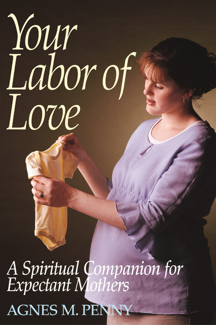 Your Labor of Love: A Spiritual Companion for Expectant Mothers