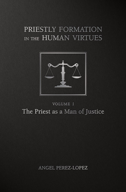 Priestly Formation in the Human Virtues Volume 1: The Priest as a Man of Justice