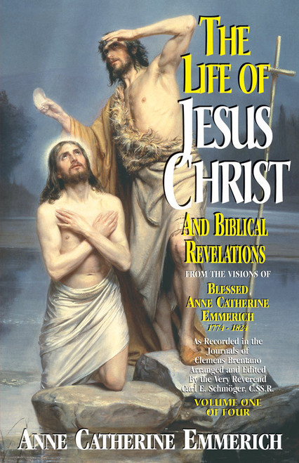 The Life of Jesus Christ and Biblical Revelations: From the Visions of Blessed Anne Catherine Emmerich Volume 1