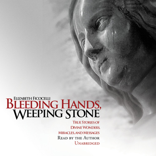 Bleeding Hands, Weeping Stone: True Stories of Divine Wonders, Miracles, and Messages Audiobook Cover