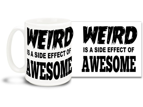 Everyone knows weird equals awesome, so say it with this awesome coffee mug! 
15oz coffee mug is durable, dishwasher and microwave safe.