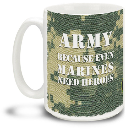 Army Because Even Marines Need Heroes  - 15oz. Mug