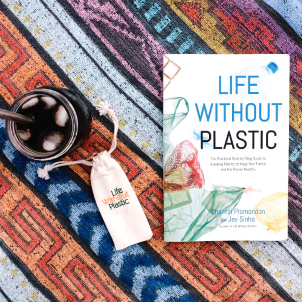 Life Without Plastic: The Practical Step-by-Step Guide to Avoiding Plastic to Keep Your Family and the Planet Healthy
