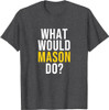 What Would Mason Do T Shirt