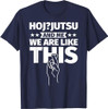 Hoj-jutsu an me, we are like this T-Shirt