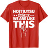 Hoj-jutsu an me, we are like this T-Shirt