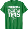 Hoj-jutsu an me, we are like this T-Shirt