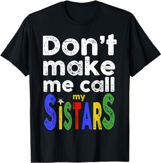 OES Eastern Star Order Funny Don't Make Me Call My Sistars T-Shirt