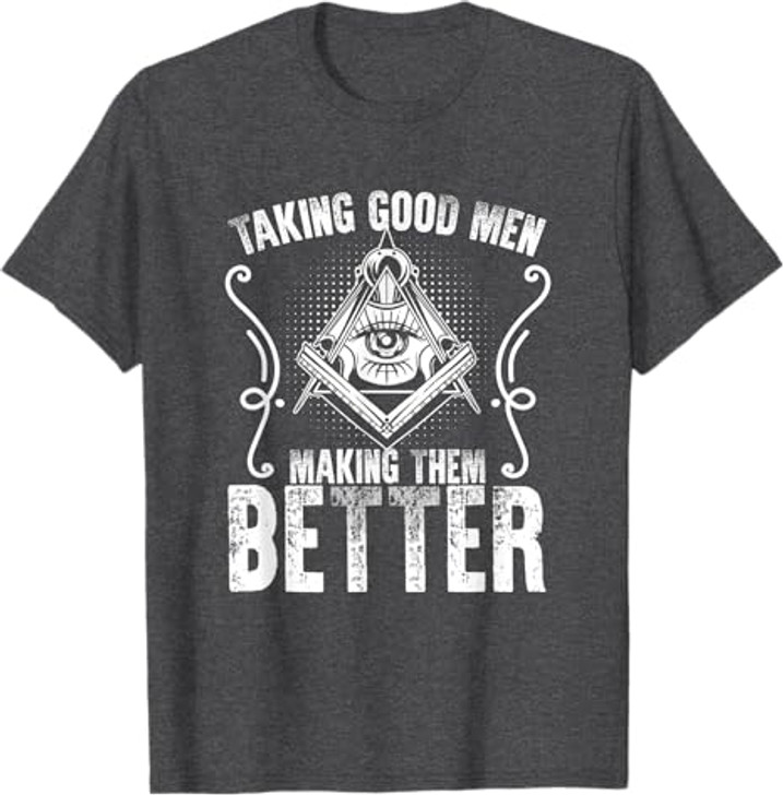 Taking Good Men Masonry Freemasonry Masonic Freemason T-Shirt