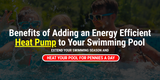 Benefits of Adding a Heat Pump to Your Swimming Pool