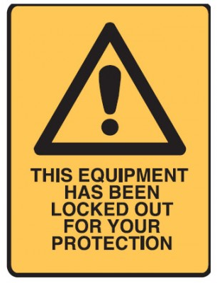 THIS EQUIPMENT HAS BEEN LOCKED OUT FOR YOUR OWN PROTECTION SIGN