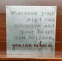 Whatever you mind can conceive and your heart can believe,  you can achieve metal sign