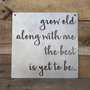 Grow old along with me the best is yet to be