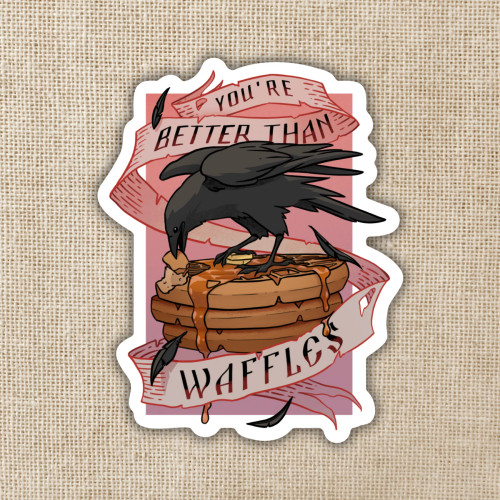 Sticker with a crow eating a stack of waffles and the quote "You're better than waffles"