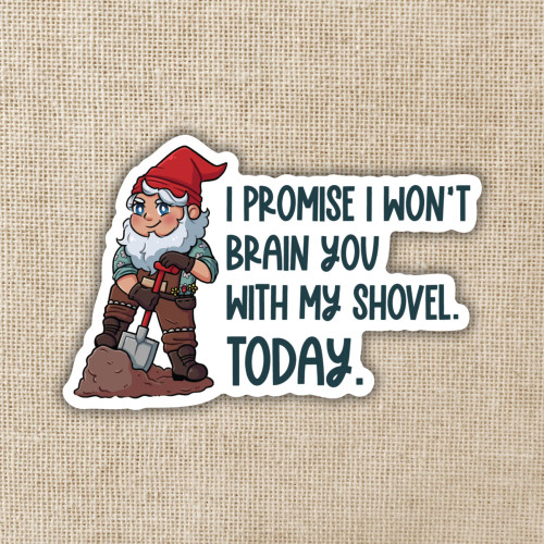 Sticker depicting Talia the garden gnome and text reading, "I promise I won't brain you with my shovel today."