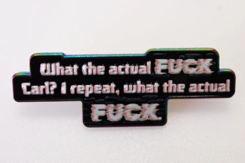 Enamel pin reading, "What the actual F**k Carl. I repeat, What the actual F**k."