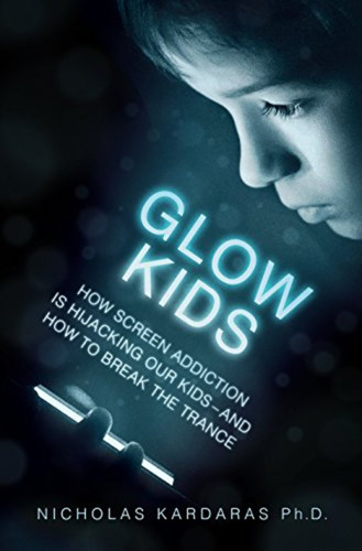 Glow Kids: How Screen Addiction Is Hijacking Our Kids-And How to Break the Trance